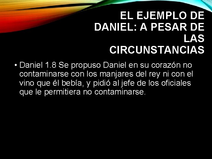EL EJEMPLO DE DANIEL: A PESAR DE LAS CIRCUNSTANCIAS • Daniel 1. 8 Se EL EJEMPLO DE DANIEL: A PESAR DE LAS CIRCUNSTANCIAS • Daniel 1. 8 Se