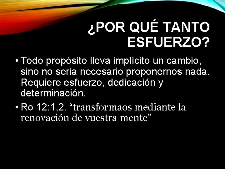 ¿POR QUÉ TANTO ESFUERZO? • Todo propósito lleva implícito un cambio, sino no seria ¿POR QUÉ TANTO ESFUERZO? • Todo propósito lleva implícito un cambio, sino no seria