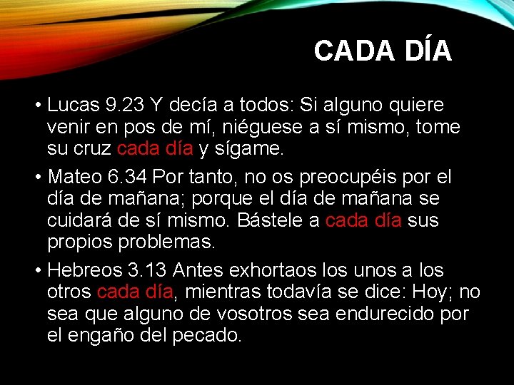 CADA DÍA • Lucas 9. 23 Y decía a todos: Si alguno quiere venir CADA DÍA • Lucas 9. 23 Y decía a todos: Si alguno quiere venir