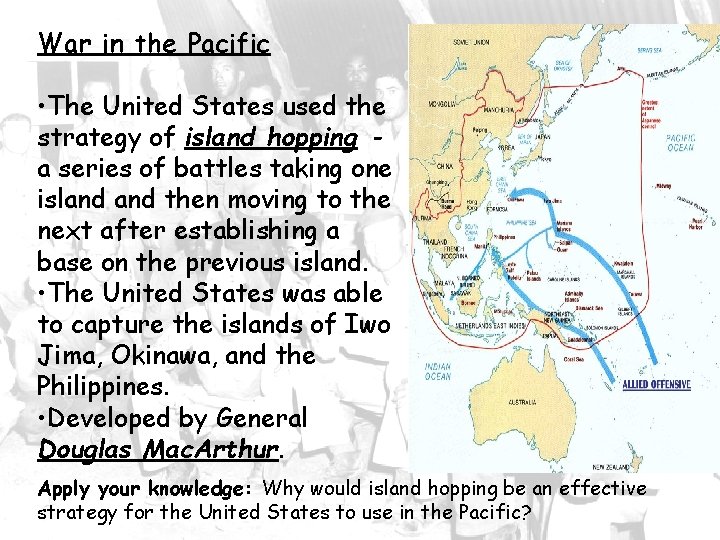 War in the Pacific • The United States used the strategy of island hopping