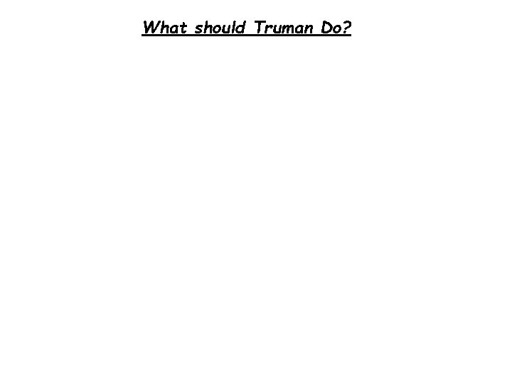 What should Truman Do? 