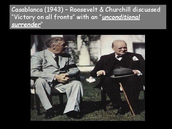 Casablanca (1943) – Roosevelt & Churchill discussed “Victory on all fronts” with an “unconditional