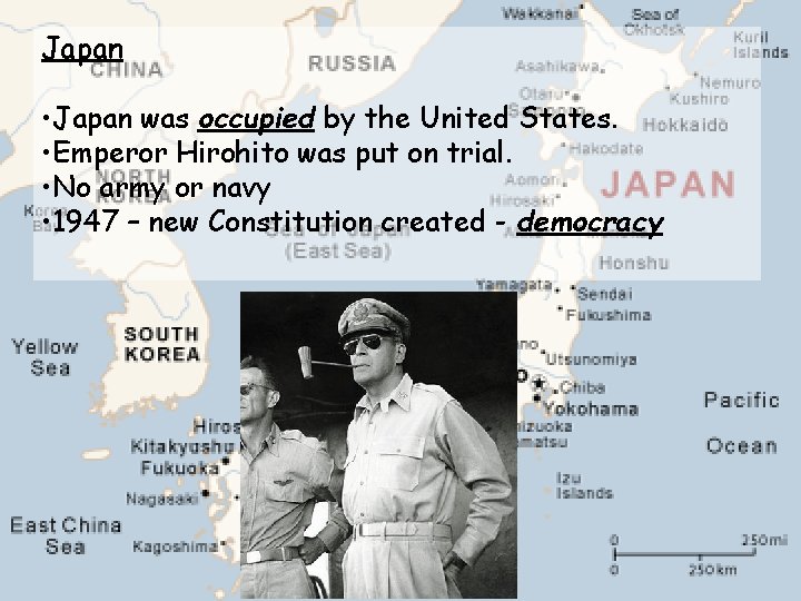 Japan • Japan was occupied by the United States. • Emperor Hirohito was put