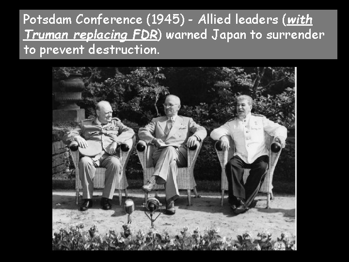 Potsdam Conference (1945) - Allied leaders (with Truman replacing FDR) warned Japan to surrender