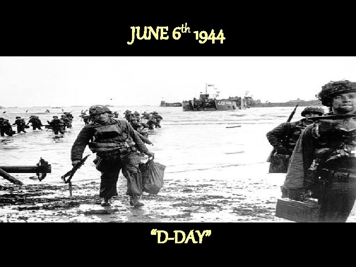 JUNE 6 th 1944 “D-DAY” 