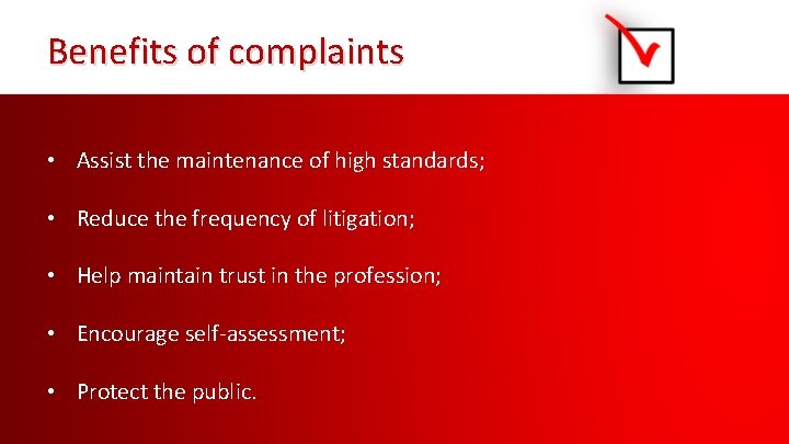 Benefits of complaints • Assist the maintenance of high standards; • Reduce the frequency