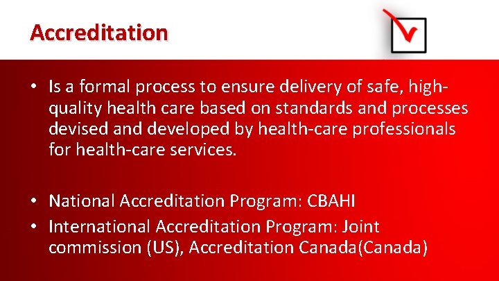 Accreditation • Is a formal process to ensure delivery of safe, highquality health care