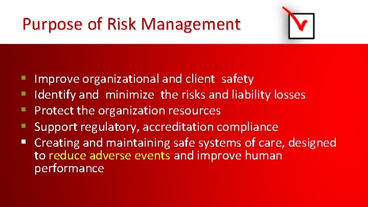 Purpose of Risk Management § § § Improve organizational and client safety Identify and
