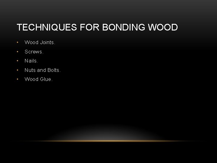 TECHNIQUES FOR BONDING WOOD • Wood Joints. • Screws. • Nails. • Nuts and