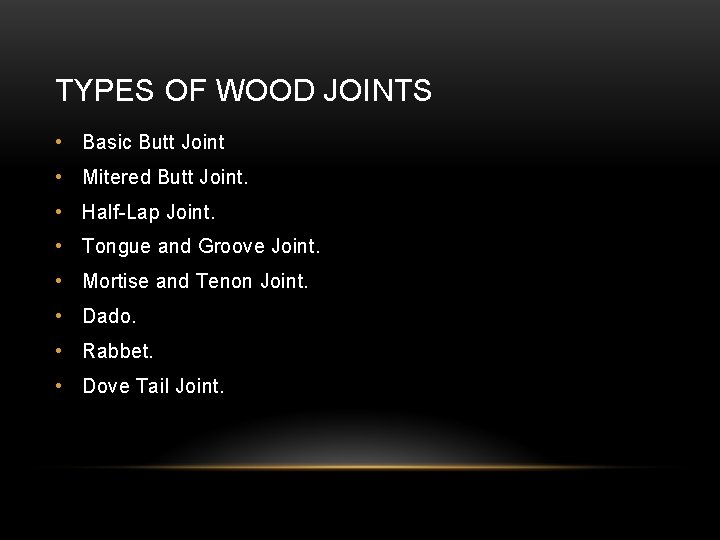 TYPES OF WOOD JOINTS • Basic Butt Joint • Mitered Butt Joint. • Half-Lap