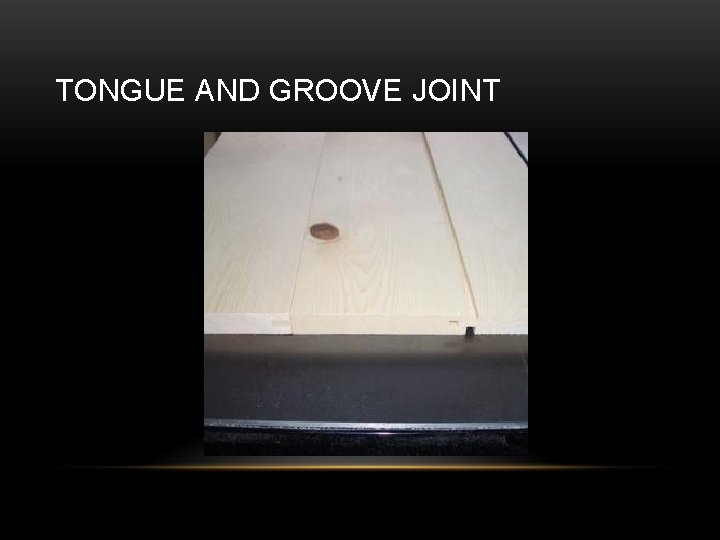 TONGUE AND GROOVE JOINT 