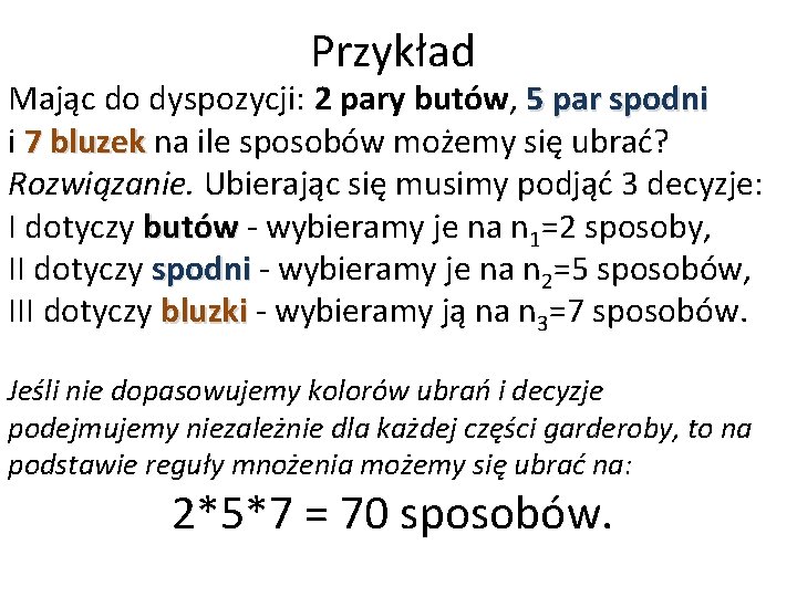 Przykład Mając do dyspozycji: 2 pary butów, 5 par spodni i 7 bluzek na