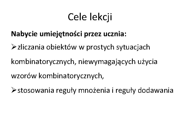 Cele lekcji Nabycie umiejętności przez ucznia: Øzliczania obiektów w prostych sytuacjach kombinatorycznych, niewymagających użycia