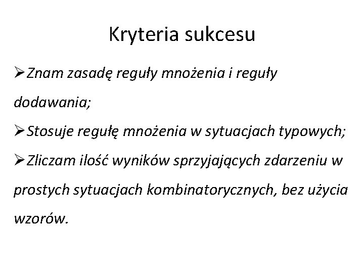 Kryteria sukcesu ØZnam zasadę reguły mnożenia i reguły dodawania; ØStosuje regułę mnożenia w sytuacjach