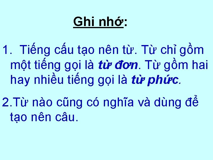 Ghi nhớ: 1. Tiếng cấu tạo nên từ. Từ chỉ gồm một tiếng gọi