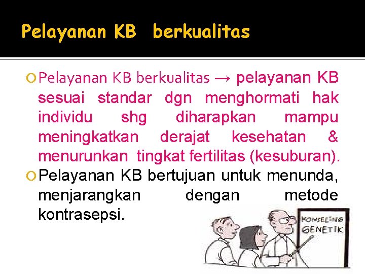 Pelayanan KB berkualitas → pelayanan KB sesuai standar dgn menghormati hak individu shg diharapkan