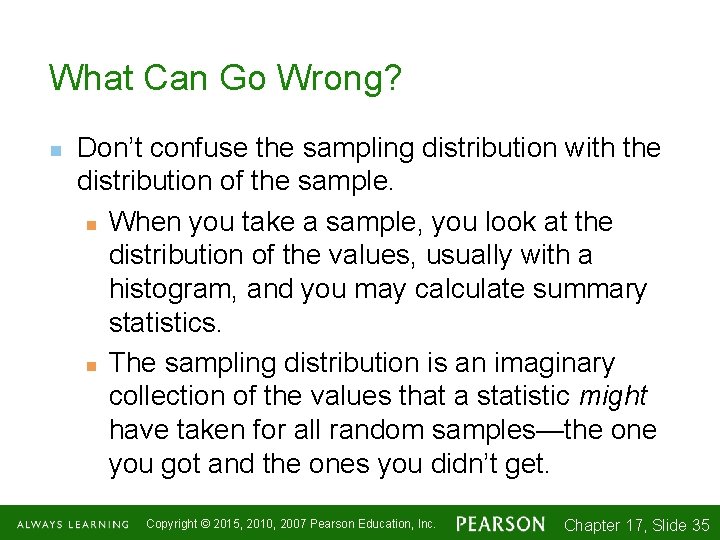 What Can Go Wrong? n Don’t confuse the sampling distribution with the distribution of