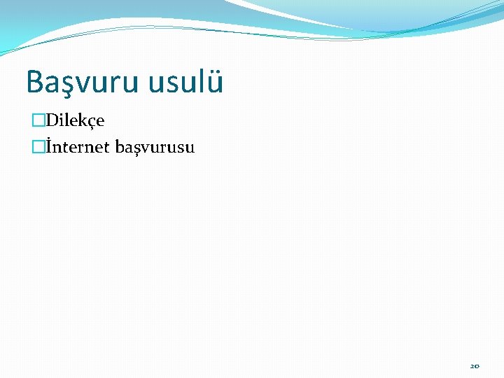 Başvuru usulü �Dilekçe �İnternet başvurusu 20 