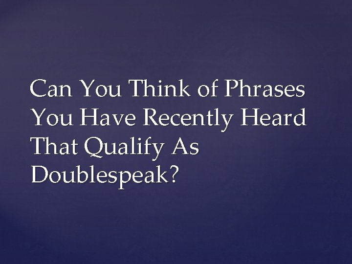 Can You Think of Phrases You Have Recently Heard That Qualify As Doublespeak? 