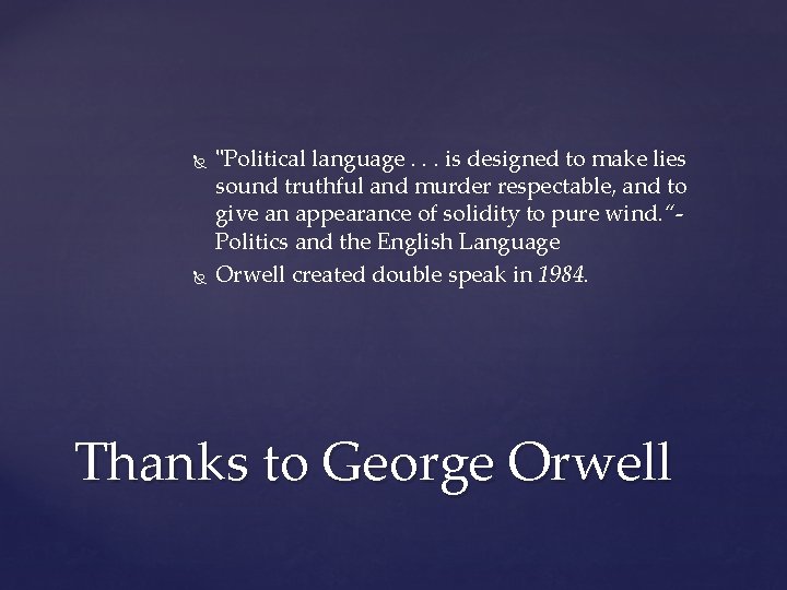  "Political language. . . is designed to make lies sound truthful and murder