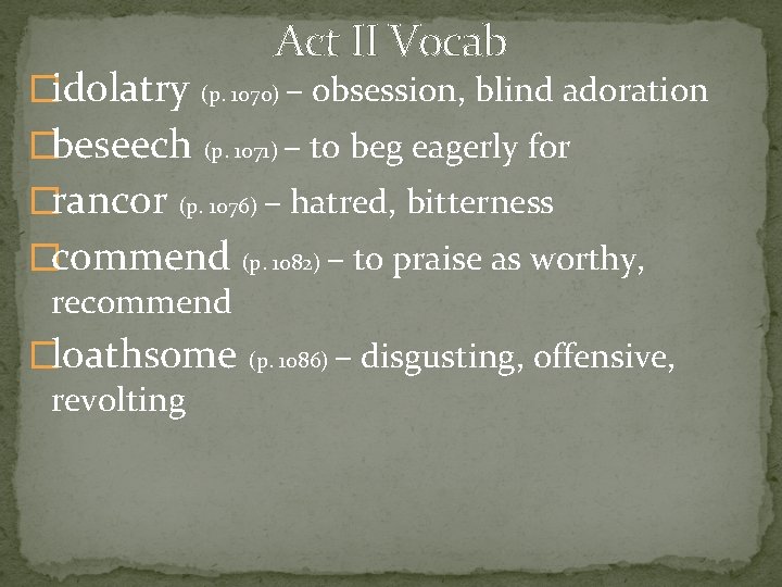 Act II Vocab �idolatry (p. 1070) – obsession, blind adoration �beseech (p. 1071) –