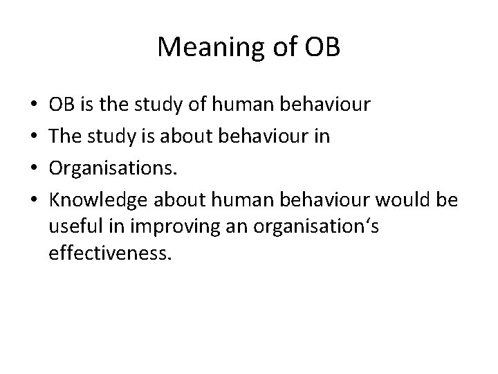 Meaning of OB • • OB is the study of human behaviour The study