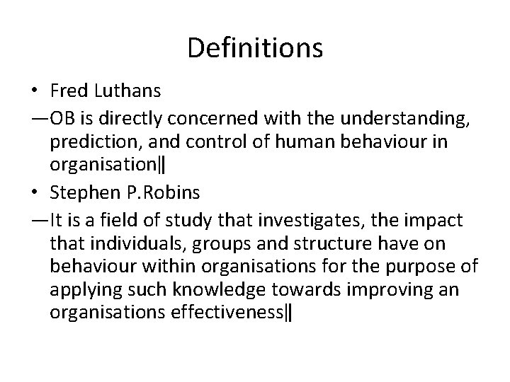 Definitions • Fred Luthans ―OB is directly concerned with the understanding, prediction, and control