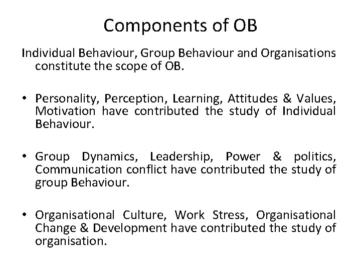 Components of OB Individual Behaviour, Group Behaviour and Organisations constitute the scope of OB.