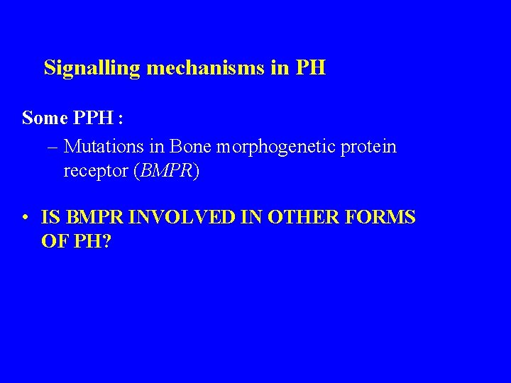 Signalling mechanisms in PH Some PPH : – Mutations in Bone morphogenetic protein receptor