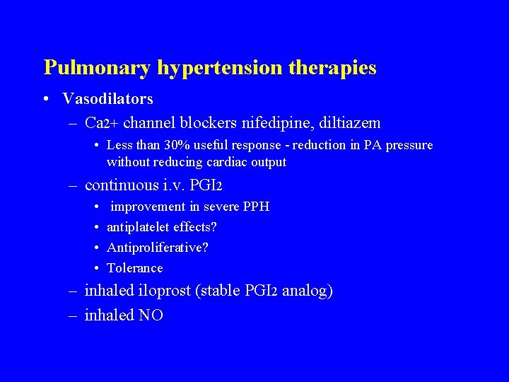 Pulmonary hypertension therapies • Vasodilators – Ca 2+ channel blockers nifedipine, diltiazem • Less