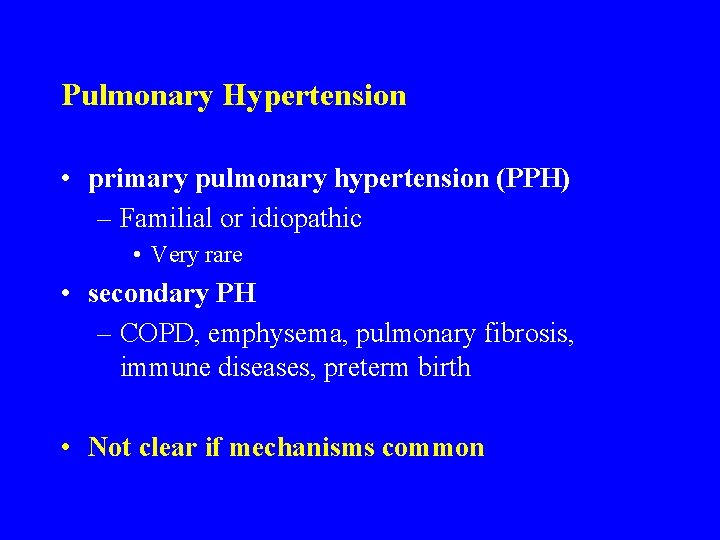 Pulmonary Hypertension • primary pulmonary hypertension (PPH) – Familial or idiopathic • Very rare