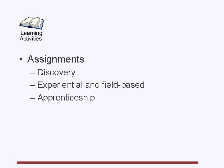  • Assignments – Discovery – Experiential and field-based – Apprenticeship 