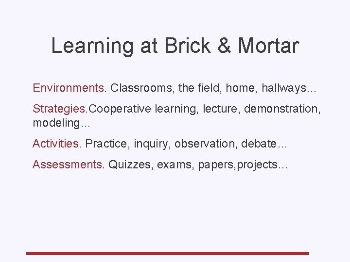 Learning at Brick & Mortar Environments. Classrooms, the field, home, hallways… Strategies. Cooperative learning,