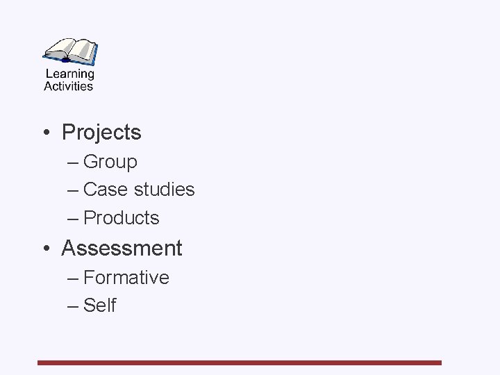  • Projects – Group – Case studies – Products • Assessment – Formative
