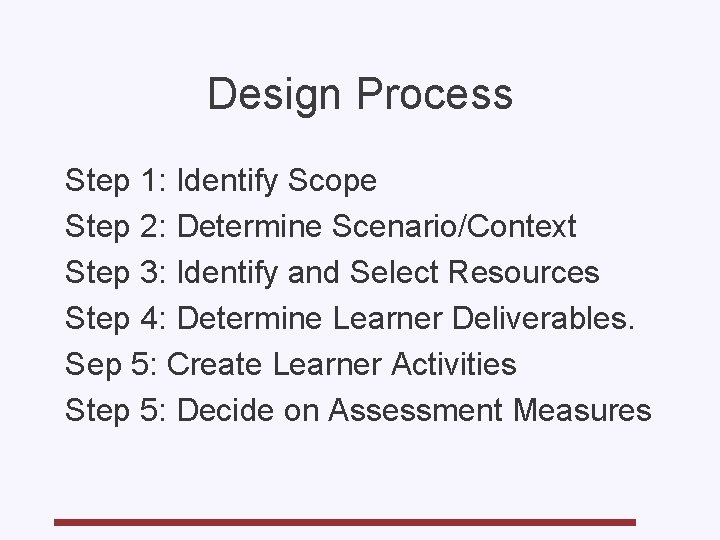 Design Process Step 1: Identify Scope Step 2: Determine Scenario/Context Step 3: Identify and