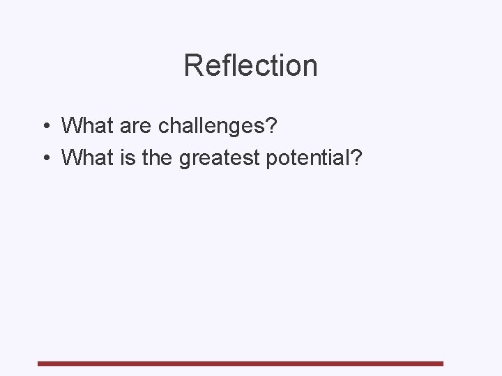 Reflection • What are challenges? • What is the greatest potential? 