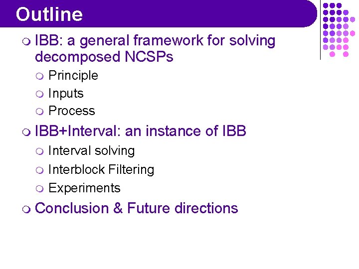 Outline m IBB: a general framework for solving decomposed NCSPs m m m Principle