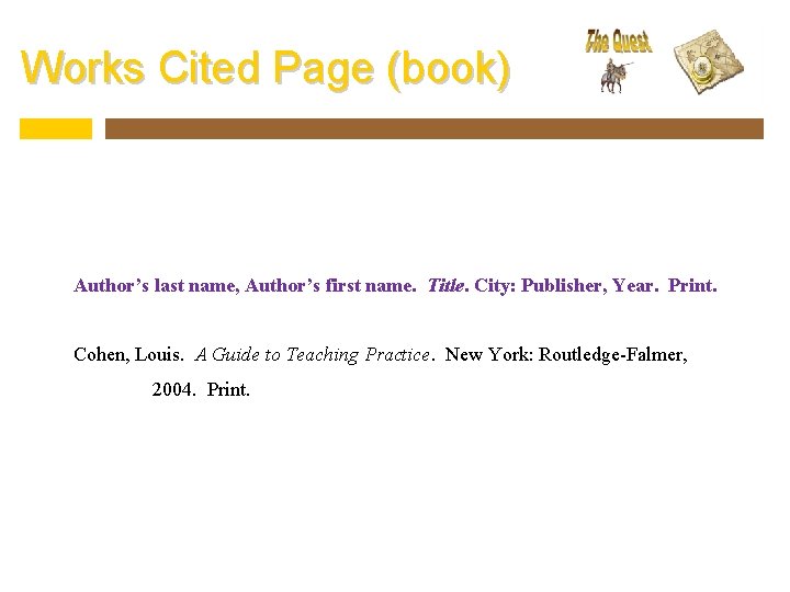 Works Cited Page (book) Author’s last name, Author’s first name. Title. City: Publisher, Year.