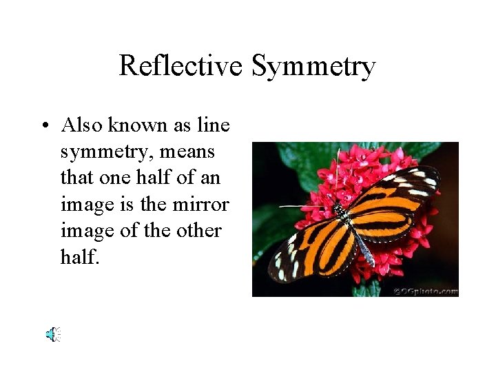 Reflective Symmetry • Also known as line symmetry, means that one half of an