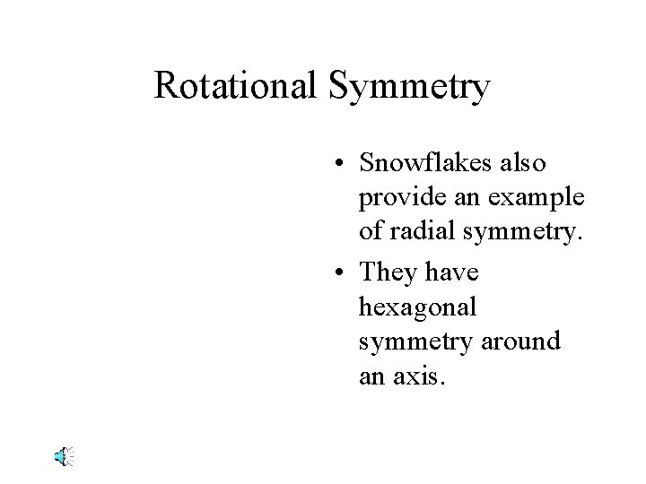 Rotational Symmetry • Snowflakes also provide an example of radial symmetry. • They have