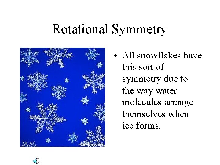 Rotational Symmetry • All snowflakes have this sort of symmetry due to the way
