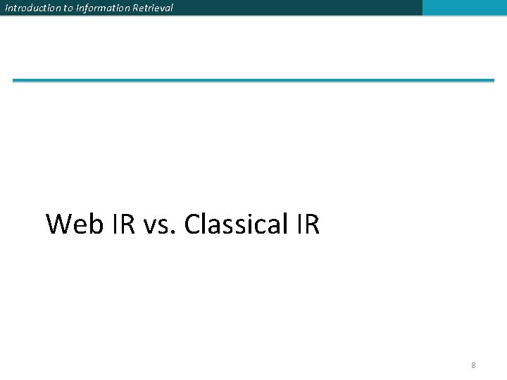 Introduction to Information Retrieval Web IR vs. Classical IR 8 