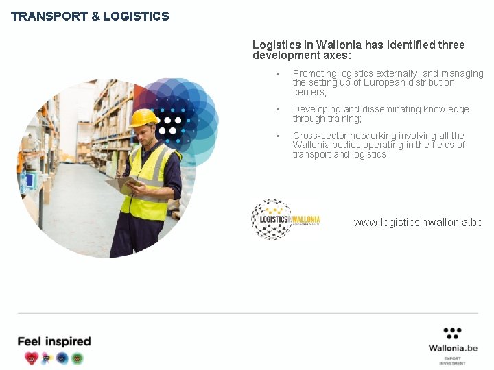 TRANSPORT & LOGISTICS Logistics in Wallonia has identified three development axes: • Promoting logistics