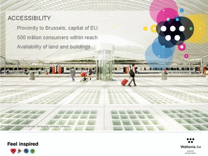 ACCESSIBILITY Proximity to Brussels, capital of EU 500 million consumers within reach Availability of