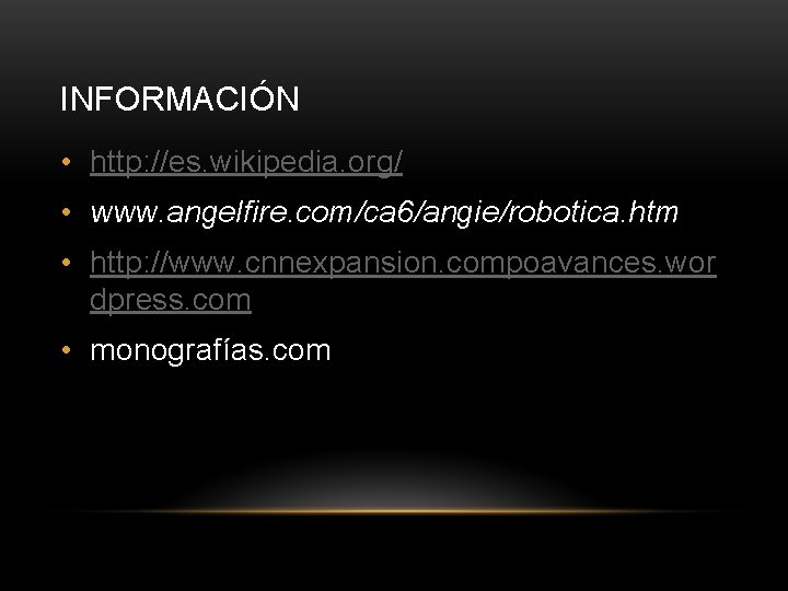 INFORMACIÓN • http: //es. wikipedia. org/ • www. angelfire. com/ca 6/angie/robotica. htm • http: