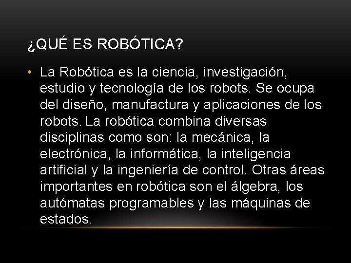 ¿QUÉ ES ROBÓTICA? • La Robótica es la ciencia, investigación, estudio y tecnología de