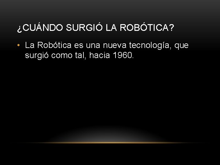 ¿CUÁNDO SURGIÓ LA ROBÓTICA? • La Robótica es una nueva tecnología, que surgió como