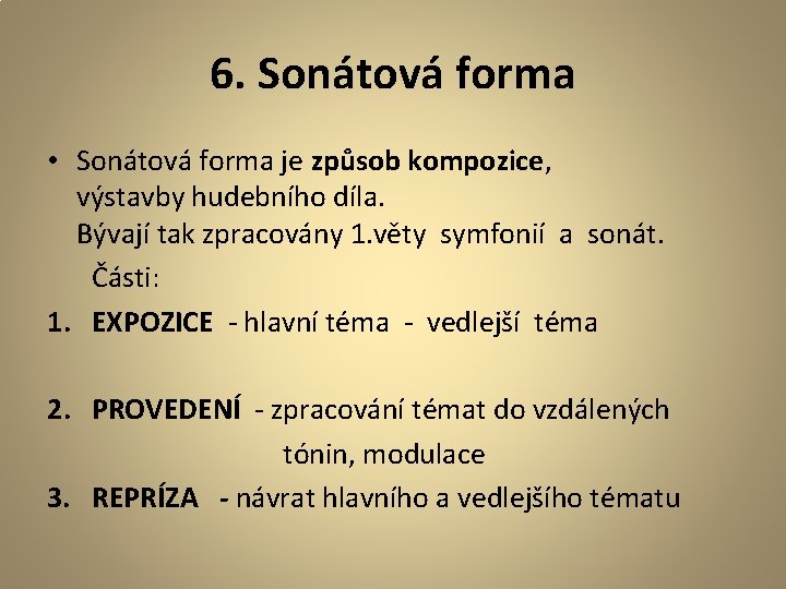 6. Sonátová forma • Sonátová forma je způsob kompozice, výstavby hudebního díla. Bývají tak