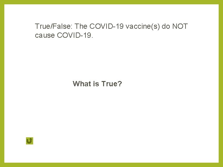 True/False: The COVID-19 vaccine(s) do NOT cause COVID-19. What is True? 