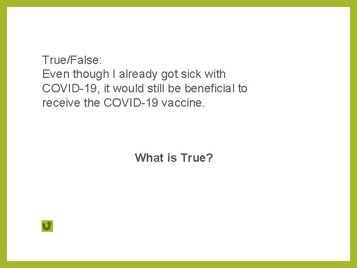 True/False: Even though I already got sick with COVID-19, it would still be beneficial